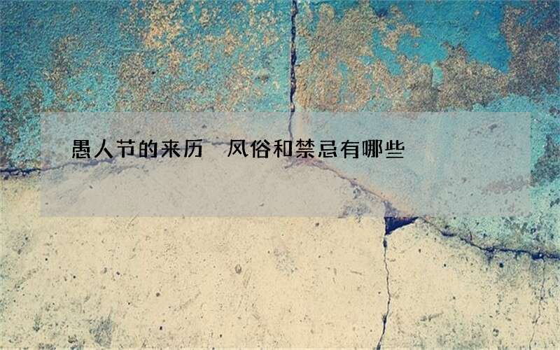 愚人节的来历 风俗和禁忌有哪些